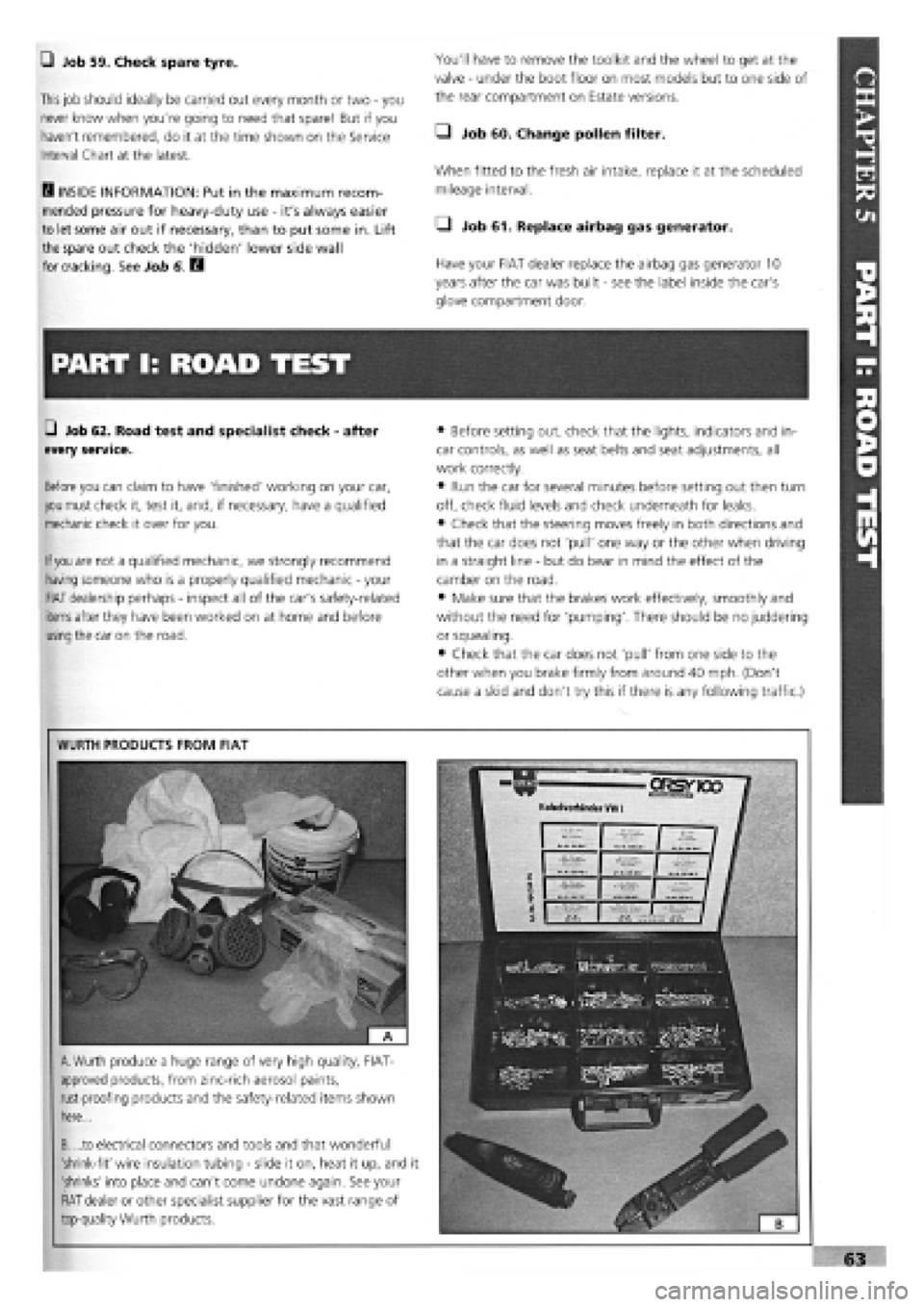 FIAT TEMPRA 1988 Service And Workshop Manual
—1 Job 59. Check spare tyre.
This
job should ideally be carried out every month or two
-
you
never know when youre going to need that spare! But if you
havent remembered, do it at the time FIAT TEMPRA 1988 Service And Workshop Manual
—1 Job 59. Check spare tyre.
This
job should ideally be carried out every month or two
-
you
never know when youre going to need that spare! But if you
havent remembered, do it at the time