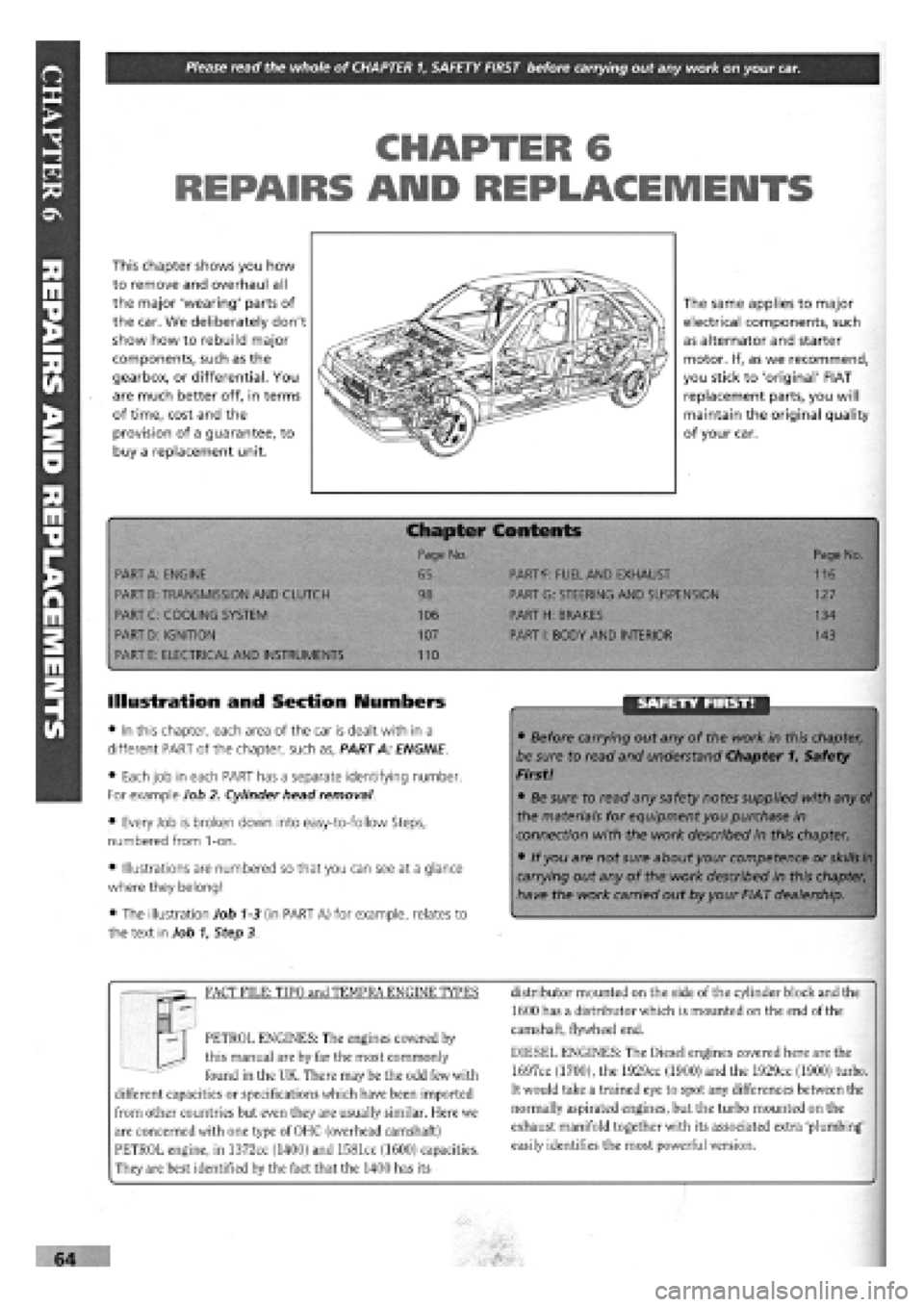 FIAT TEMPRA 1988 Service And Workshop Manual
Please read the whole of CHAPTER
1,
SAFETY FIRST before carrying out any work on your car.
CHAPTER 6
REPAIRS AND REPLACEMENTS
This chapter shows you how
to remove and overhaul all
the major w FIAT TEMPRA 1988 Service And Workshop Manual
Please read the whole of CHAPTER
1,
SAFETY FIRST before carrying out any work on your car.
CHAPTER 6
REPAIRS AND REPLACEMENTS
This chapter shows you how
to remove and overhaul all
the major w