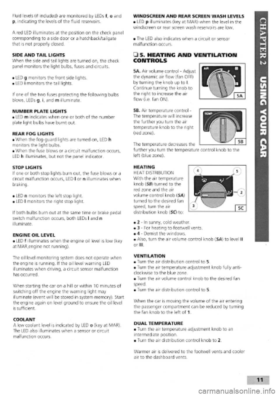 FIAT TEMPRA 1988  Service And Repair Manual 
Fluid levels (if included) are monitored by LEDs f, o and 
p, indicating the levels of the fluid reservoirs. 
A red LED illuminates at the position on the check panel 
corresponding to a side door or