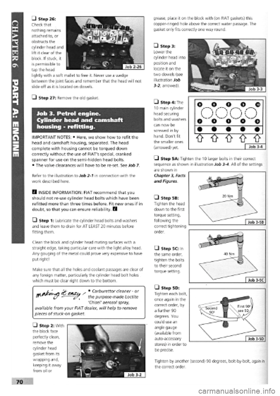 FIAT TEMPRA 1988 Service And Manual PDF
• Step 26:
Check that
nothing remains
attached to, or
obstructs the
cylinder head and
lift it clear of the
block. If stuck, it
is permissible to
tap the head
lightly with a soft mallet to FIAT TEMPRA 1988 Service And Manual PDF
• Step 26:
Check that
nothing remains
attached to, or
obstructs the
cylinder head and
lift it clear of the
block. If stuck, it
is permissible to
tap the head
lightly with a soft mallet to