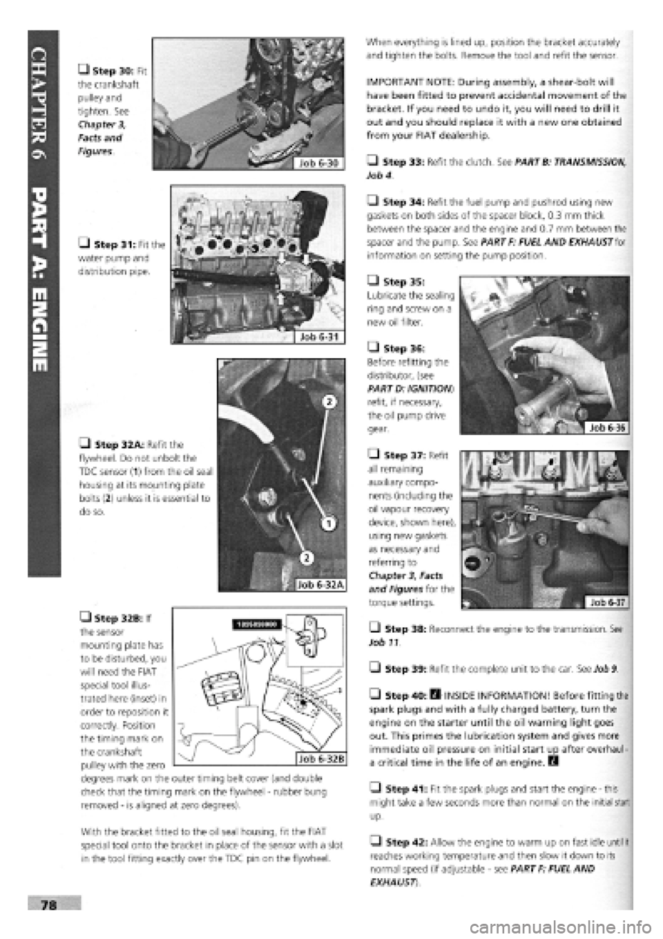 FIAT TEMPRA 1988 Service And Repair Manual
• Step 30: Fit
the crankshaft
pulley and
tighten. See
Chapter 3,
Facts and
Figures.
• Step 31: Fit the
water pump and
distribution pipe.
• Step 32A: Refit the
flywheel. Do not unbolt FIAT TEMPRA 1988 Service And Repair Manual
• Step 30: Fit
the crankshaft
pulley and
tighten. See
Chapter 3,
Facts and
Figures.
• Step 31: Fit the
water pump and
distribution pipe.
• Step 32A: Refit the
flywheel. Do not unbolt
