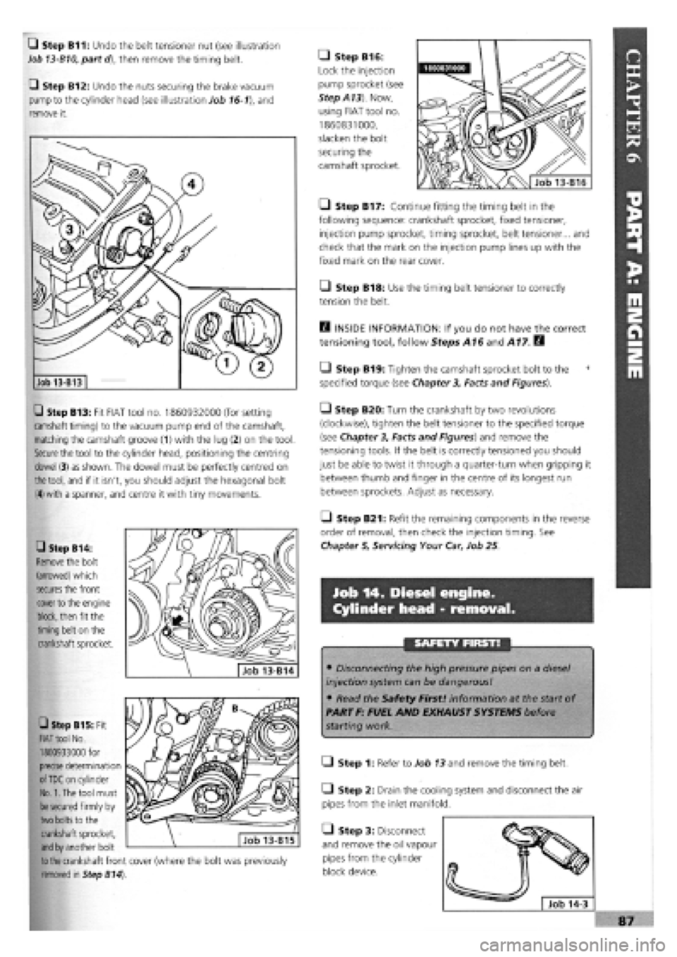 FIAT TEMPRA 1988 Service And Manual Online
Q Step B11: Undo the belt tensioner nut (see illustration
Job 13-B10, part d), then remove the timing belt.
Q Step B12: Undo the nuts securing the brake vacuum
pump to the cylinder head (see illus FIAT TEMPRA 1988 Service And Manual Online
Q Step B11: Undo the belt tensioner nut (see illustration
Job 13-B10, part d), then remove the timing belt.
Q Step B12: Undo the nuts securing the brake vacuum
pump to the cylinder head (see illus