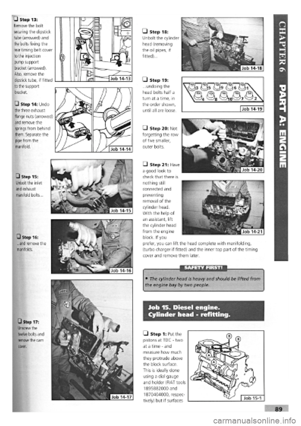 FIAT TEMPRA 1988 Service And Manual Online
SAFETY FIRST!
• The cylinder head is heavy and should be lifted from
the engine bay by two people.
Job 15. Diesel engine.
Cylinder head - refitting.
• Step 1: Put the
pistons at TDC
-
two FIAT TEMPRA 1988 Service And Manual Online
SAFETY FIRST!
• The cylinder head is heavy and should be lifted from
the engine bay by two people.
Job 15. Diesel engine.
Cylinder head - refitting.
• Step 1: Put the
pistons at TDC
-
two