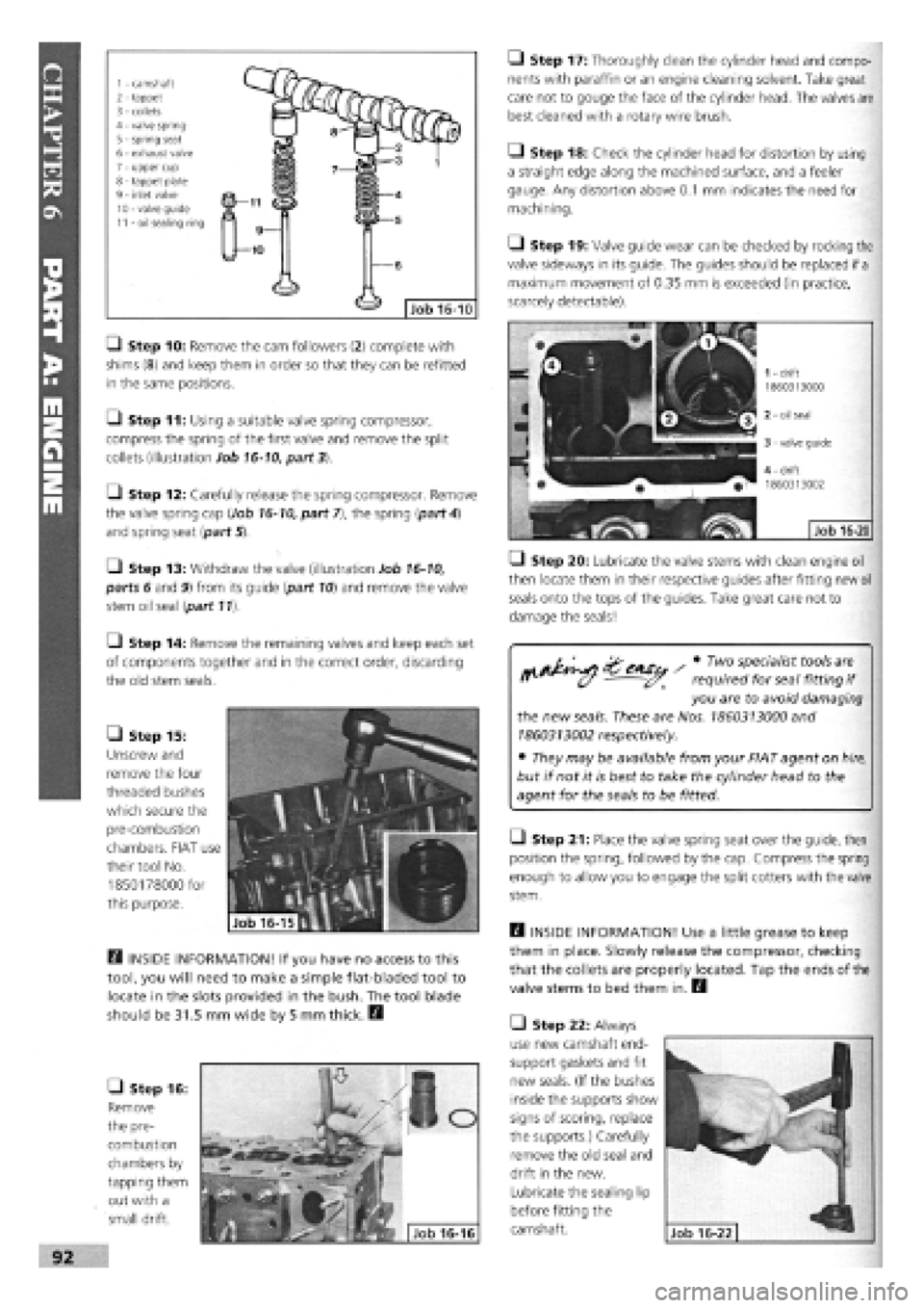 FIAT TEMPRA 1988 Service And Manual Online
1 - camshaft 2 - tappet 3 - collets 4 - valve spring 5
-
spring seat 6 - exhaust valve 7 - upper cup 8 - tappet plate 9 - inlet valve 10 - valve guide 11 - oil sealing ring
• Step 10: Remove the FIAT TEMPRA 1988 Service And Manual Online
1 - camshaft 2 - tappet 3 - collets 4 - valve spring 5
-
spring seat 6 - exhaust valve 7 - upper cup 8 - tappet plate 9 - inlet valve 10 - valve guide 11 - oil sealing ring
• Step 10: Remove the