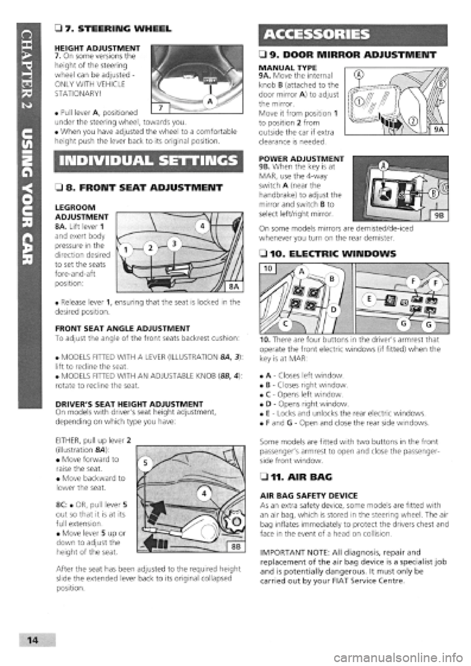 FIAT TEMPRA 1988  Service And Repair Manual 
• 9. DOOR MIRROR ADJUSTMENT 
• 7. STEERING WHEEL 
HEIGHT ADJUSTMENT 
7. On some versions the 
height of the steering 
wheel can be adjusted -
ONLY WITH VEHICLE 
STATIONARY! 
• Pull lever A, pos