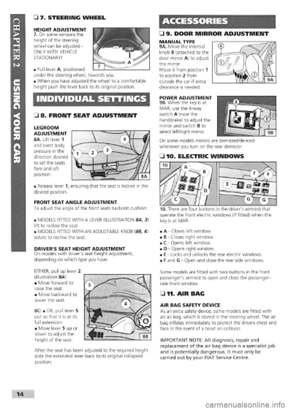 FIAT TEMPRA 1988 Service And Repair Manual
• 9. DOOR MIRROR ADJUSTMENT
• 7. STEERING WHEEL
HEIGHT ADJUSTMENT
7. On some versions the
height of the steering
wheel can be adjusted -
ONLY WITH VEHICLE
STATIONARY!
• Pull lever A, pos FIAT TEMPRA 1988 Service And Repair Manual
• 9. DOOR MIRROR ADJUSTMENT
• 7. STEERING WHEEL
HEIGHT ADJUSTMENT
7. On some versions the
height of the steering
wheel can be adjusted -
ONLY WITH VEHICLE
STATIONARY!
• Pull lever A, pos