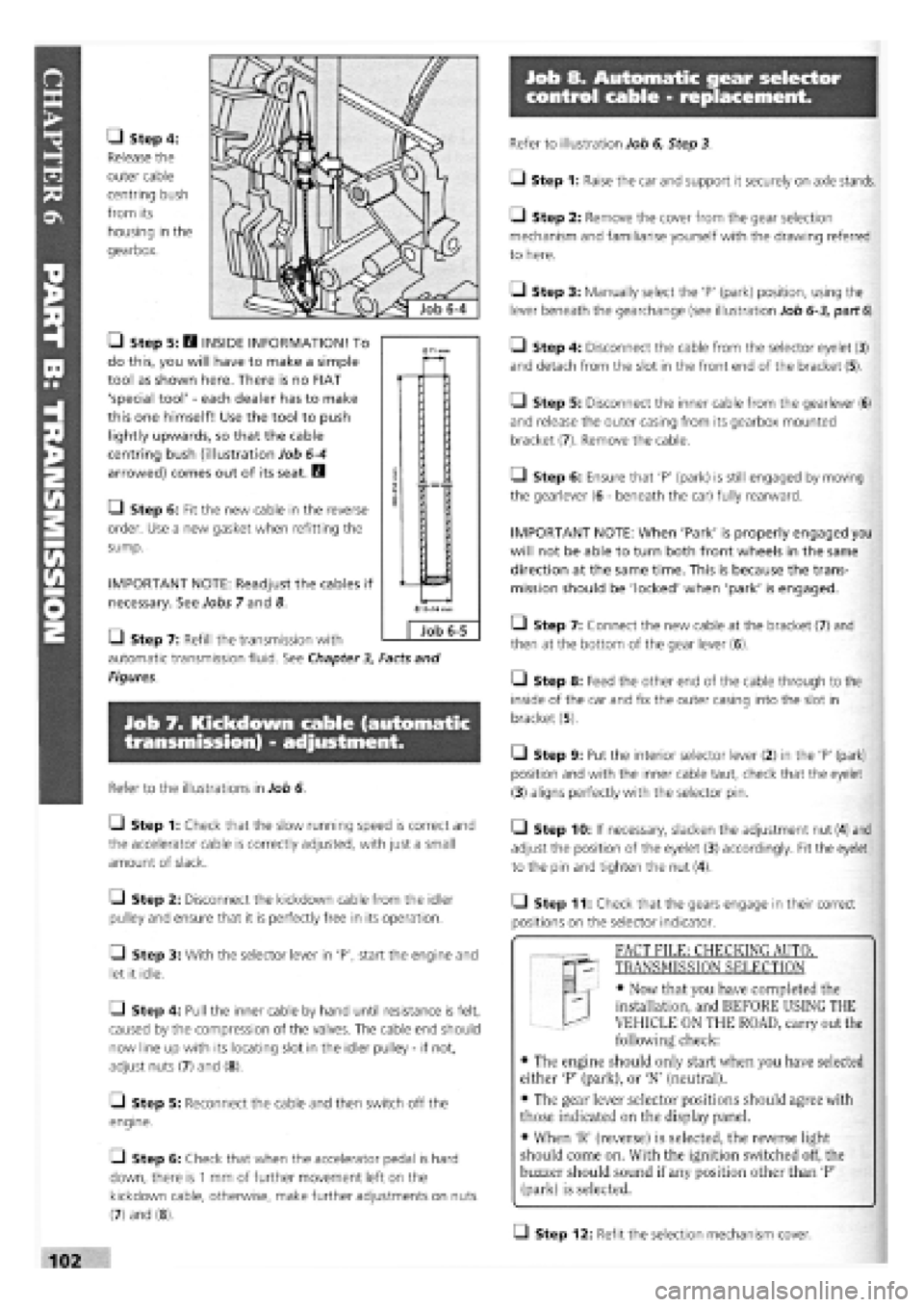 FIAT TEMPRA 1988 Service And Owners Manual
Job 8. Automatic gear selector
control cable - replacement.
• Step 4:
Release the
outer cable
centring bush
from its
housing in the
gearbox.
• Step 5: H INSIDE INFORMATION! To
do this, FIAT TEMPRA 1988 Service And Owners Manual
Job 8. Automatic gear selector
control cable - replacement.
• Step 4:
Release the
outer cable
centring bush
from its
housing in the
gearbox.
• Step 5: H INSIDE INFORMATION! To
do this,