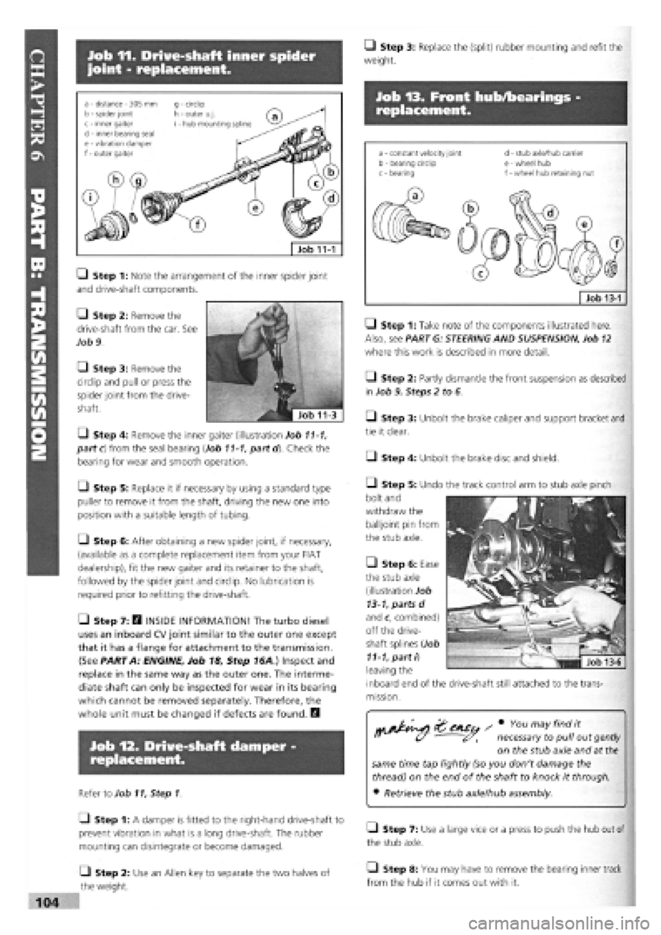FIAT TEMPRA 1988 Service And Owners Manual
Job 11. Drive-shaft inner spider
joint - replacement.
• Step 3: Replace the (split) rubber mounting and refit the
weight.
Job 13. Front hub/bearings -
replacement.
Job 11-1
a - distance - 305 FIAT TEMPRA 1988 Service And Owners Manual
Job 11. Drive-shaft inner spider
joint - replacement.
• Step 3: Replace the (split) rubber mounting and refit the
weight.
Job 13. Front hub/bearings -
replacement.
Job 11-1
a - distance - 305