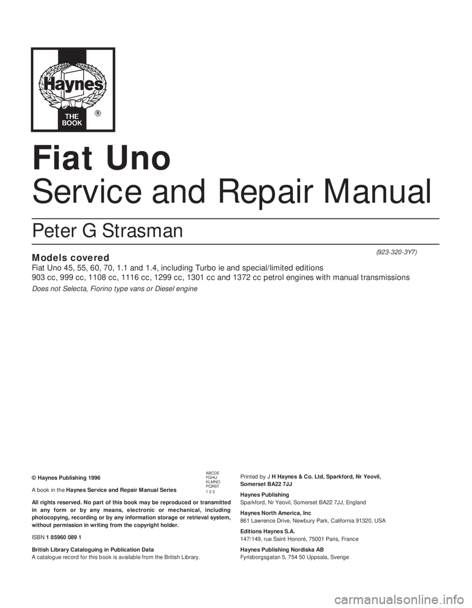 FIAT UNO 1983  Service Repair Manual Fiat Uno
Service and Repair Manual
Peter G Strasman
Models covered
Fiat Uno 45, 55, 60, 70, 1.1 and 1.4, including Turbo ie and special/limited editions
903 cc, 999 cc, 1108 cc, 1116 cc, 1299 cc, 1301
