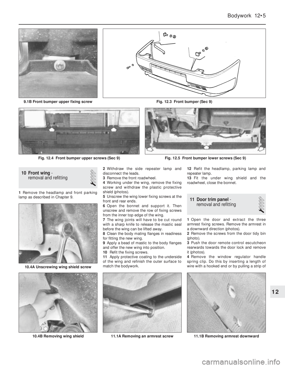 FIAT UNO 1983 Service Repair Manual 10 Front wing-
removal and refitting
1
1Remove the headlamp and front parking
lamp as described in Chapter 9. 2Withdraw the side repeater lamp and
disconnect the leads.
3Remove the front roadwheel.
FIAT UNO 1983 Service Repair Manual 10 Front wing-
removal and refitting
1
1Remove the headlamp and front parking
lamp as described in Chapter 9. 2Withdraw the side repeater lamp and
disconnect the leads.
3Remove the front roadwheel.