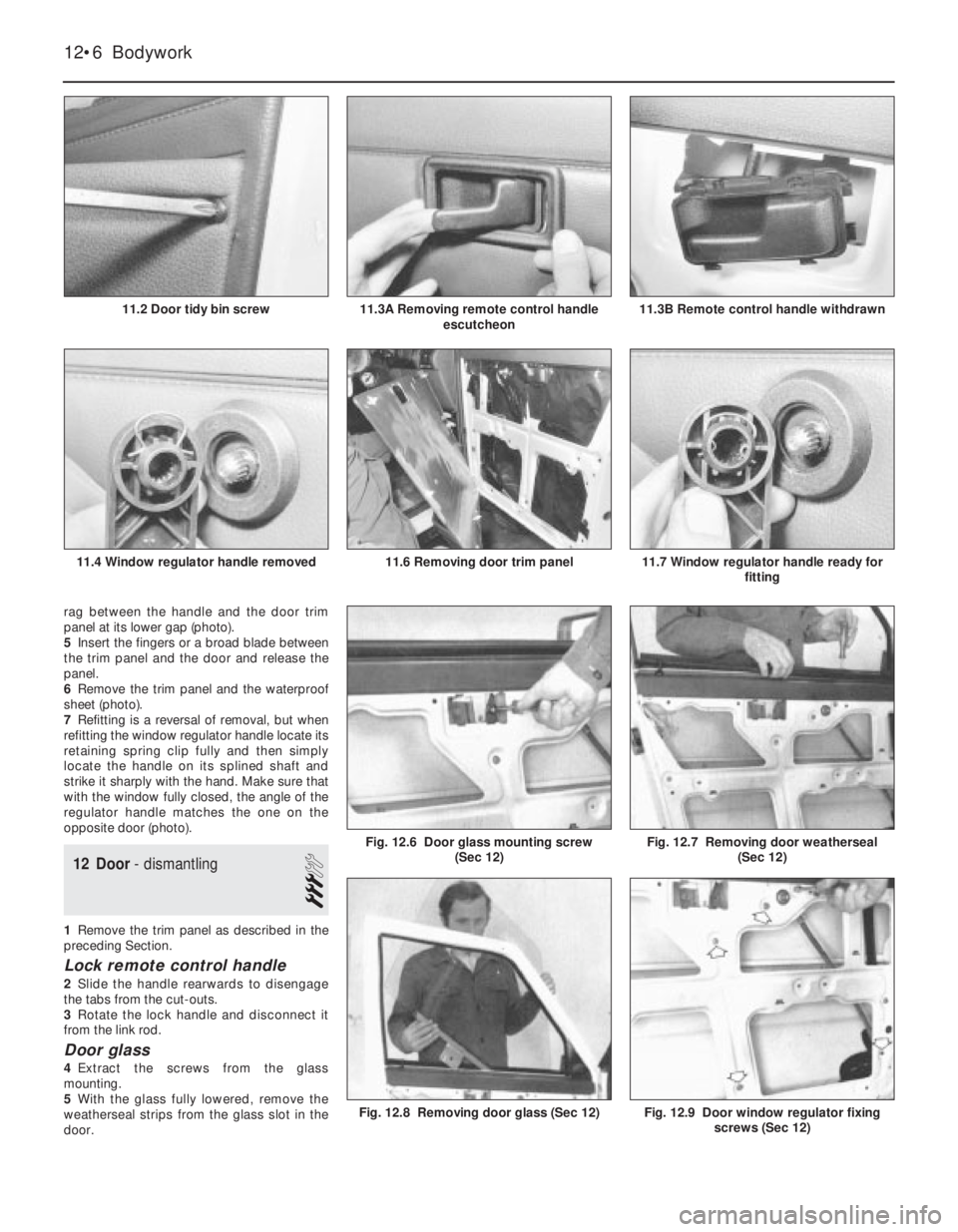 FIAT UNO 1983  Service Repair Manual rag between the handle and the door trim
panel at its lower gap (photo). 
5Insert the fingers or a broad blade between
the trim panel and the door and release the
panel.
6Remove the trim panel and the