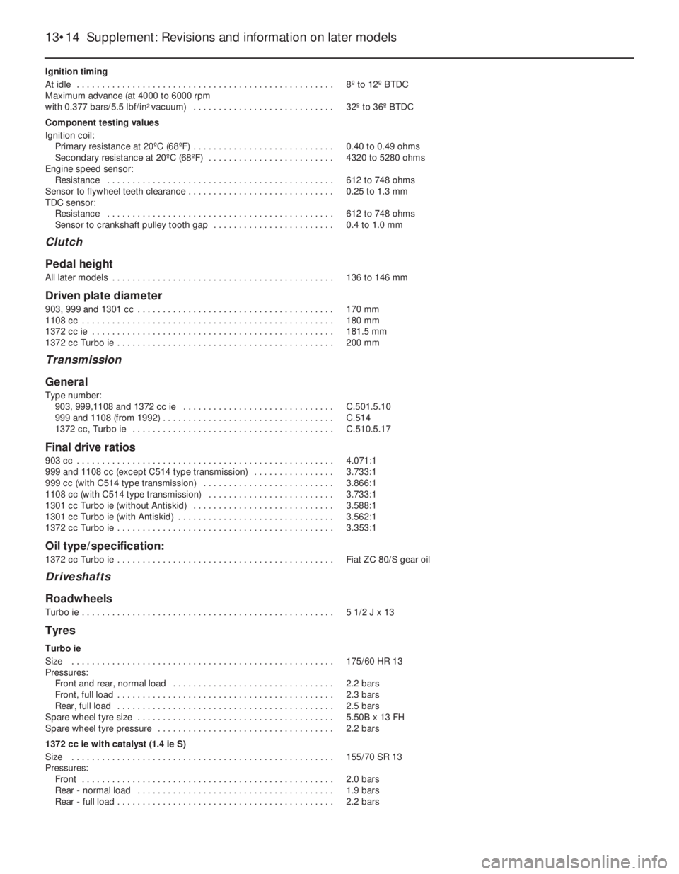 FIAT UNO 1983  Service Repair Manual Ignition timing
At idle  . . . . . . . . . . . . . . . . . . . . . . . . . . . . . . . . . . . . . . . . . . . . . . . . . . . 8º to 12º BTDC
Maximum advance (at 4000 to 6000 rpm 
with 0.377 bars/5.