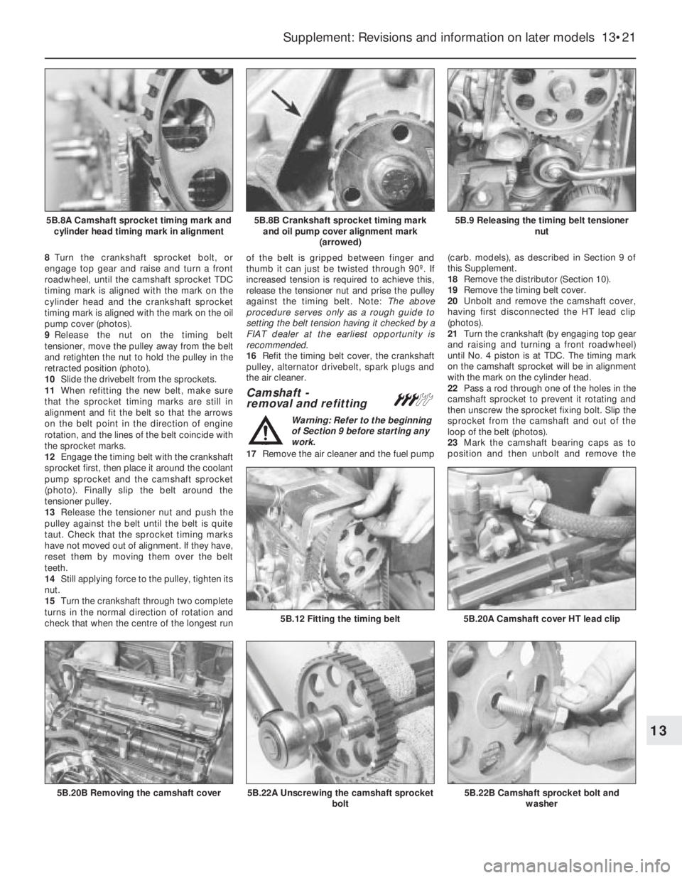 FIAT UNO 1983  Service Repair Manual 8Turn the crankshaft sprocket bolt, or
engage top gear and raise and turn a front
roadwheel, until the camshaft sprocket TDC
timing mark is aligned with the mark on the
cylinder head and the crankshaf