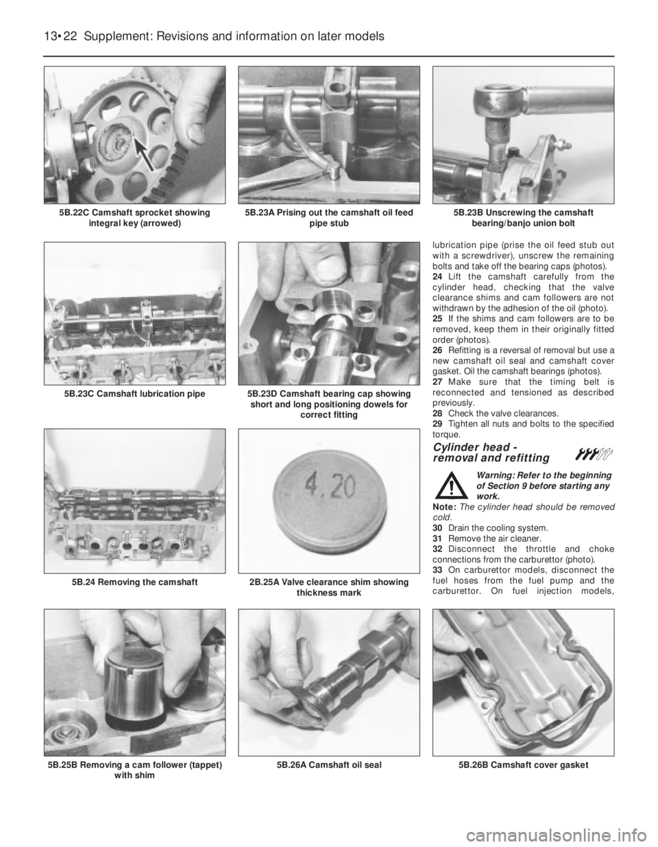 FIAT UNO 1983  Service Repair Manual lubrication pipe (prise the oil feed stub out
with a screwdriver), unscrew the remaining
bolts and take off the bearing caps (photos). 
24Lift the camshaft carefully from the
cylinder head, checking t