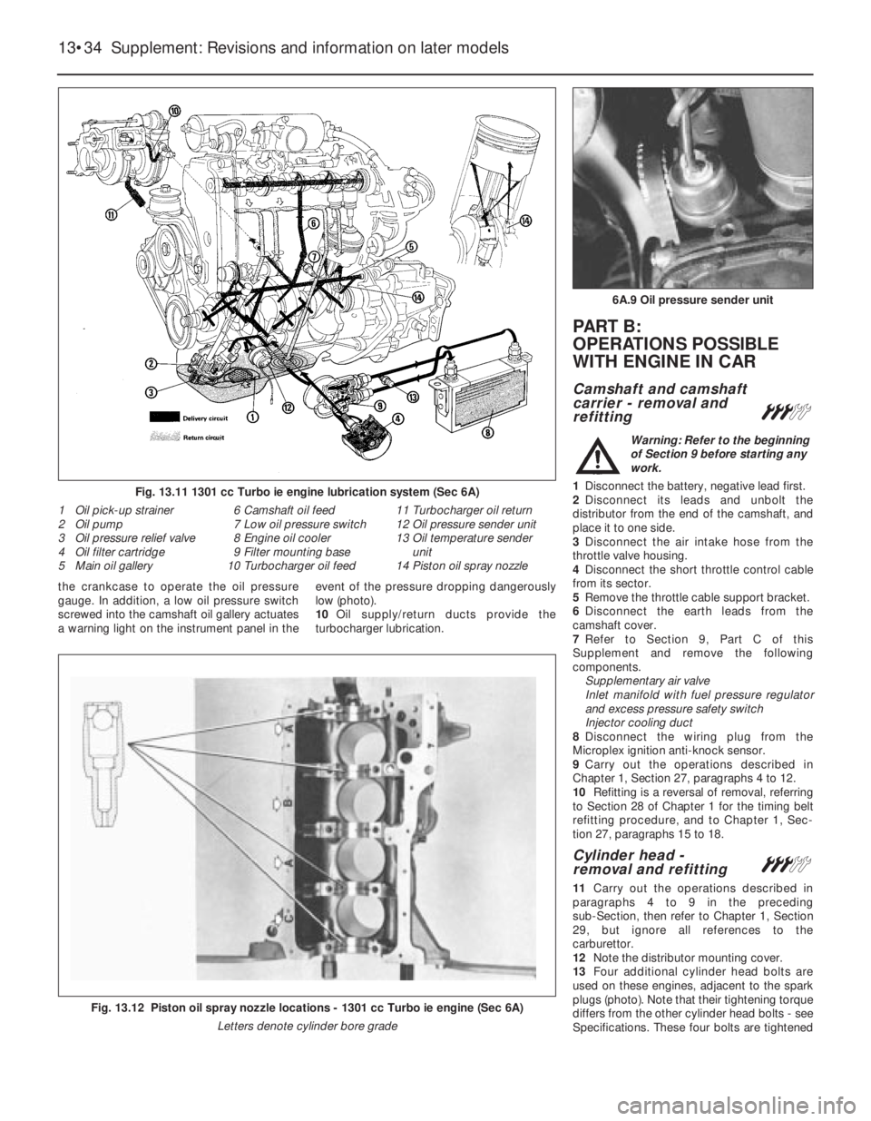 FIAT UNO 1983  Service Repair Manual the crankcase to operate the oil pressure
gauge. In addition, a low oil pressure switch
screwed into the camshaft oil gallery actuates
a warning light on the instrument panel in theevent of the pressu