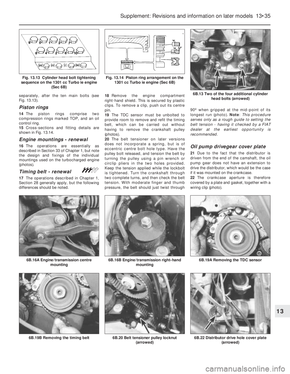 FIAT UNO 1983  Service Repair Manual separately, after the ten main bolts (see 
Fig. 13.13).
Piston rings
14The piston rings comprise two
compression rings marked TOP, and an oil
control ring.
15Cross-sections and fitting details are
sho