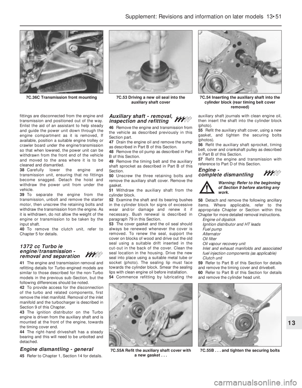 FIAT UNO 1983  Service Repair Manual fittings are disconnected from the engine and
transmission and positioned out of the way.
Enlist the aid of an assistant to help steady
and guide the power unit down through the
engine compartment as 