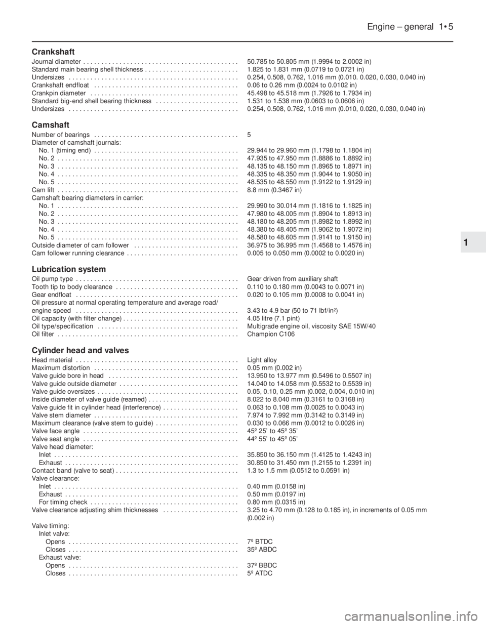 FIAT UNO 1983  Service Repair Manual Crankshaft
Journal diameter  . . . . . . . . . . . . . . . . . . . . . . . . . . . . . . . . . . . . . . . . . . . 50.785 to 50.805 mm (1.9994 to 2.0002 in)
Standard main bearing shell thickness . . .