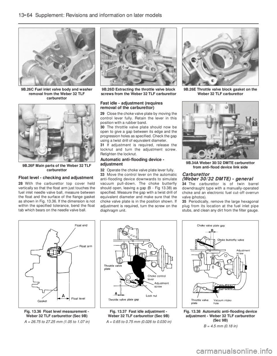 FIAT UNO 1983  Service Repair Manual Float level - checking and adjustment
28With the carburettor top cover held
vertically so that the float arm just touches the
fuel inlet needle valve ball, measure between
the float and the surface of