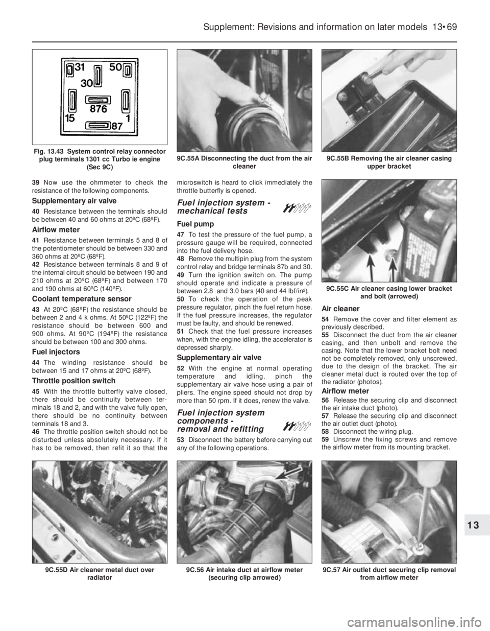 FIAT UNO 1983 Service Repair Manual 39Now use the ohmmeter to check the
resistance of the following components.
Supplementary air valve
40Resistance between the terminals should
be between 40 and 60 ohms at 20ºC (68ºF).
Airflow meter FIAT UNO 1983 Service Repair Manual 39Now use the ohmmeter to check the
resistance of the following components.
Supplementary air valve
40Resistance between the terminals should
be between 40 and 60 ohms at 20ºC (68ºF).
Airflow meter