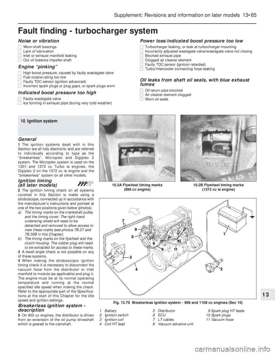 FIAT UNO 1983 Service Repair Manual Fault finding - turbocharger system
Supplement: Revisions and information on later models 13•85
13
Noise or vibration
m mWorn shaft bearings
m mLack of lubrication
m mInlet or exhaust manifold leak FIAT UNO 1983 Service Repair Manual Fault finding - turbocharger system
Supplement: Revisions and information on later models 13•85
13
Noise or vibration
m mWorn shaft bearings
m mLack of lubrication
m mInlet or exhaust manifold leak