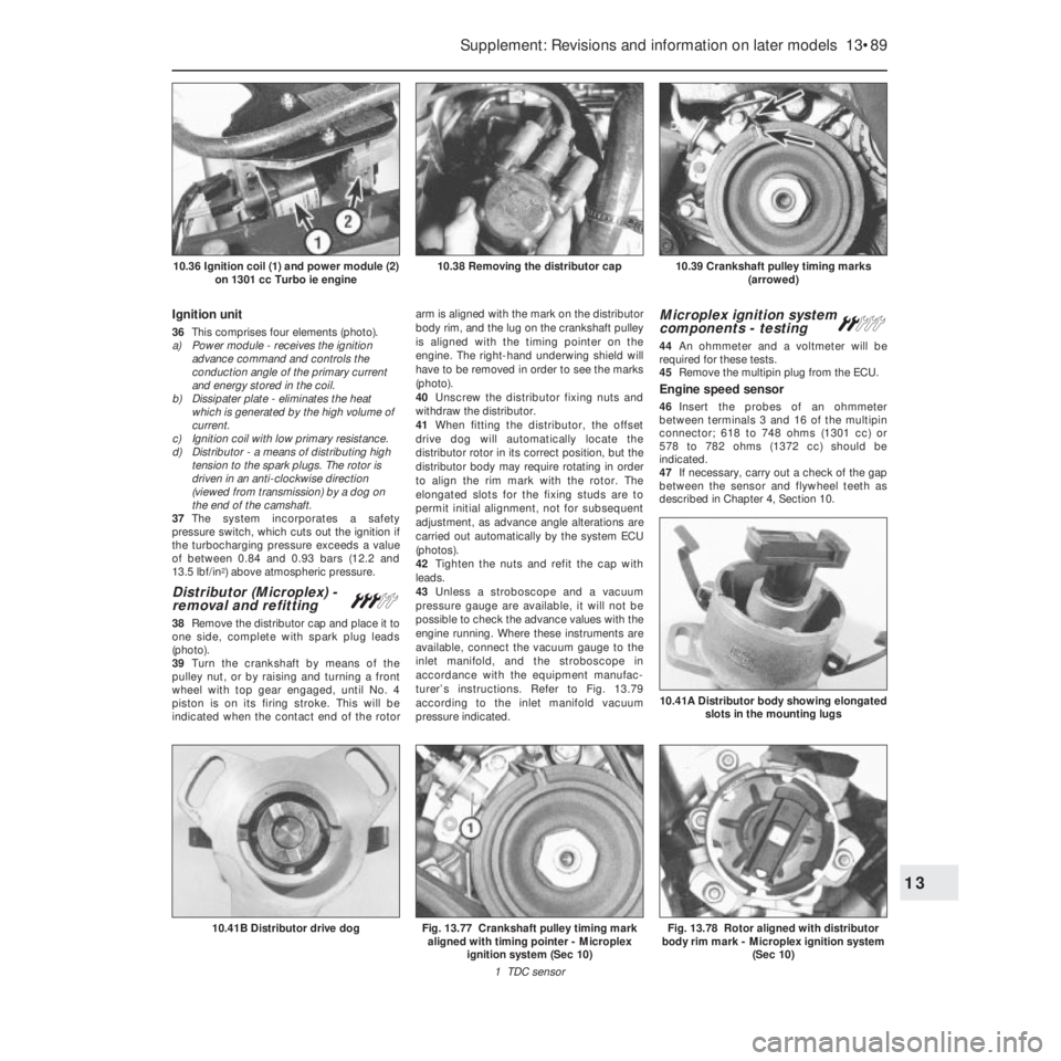 FIAT UNO 1983 Service Repair Manual Ignition unit
36This comprises four elements (photo).
a) Power module - receives the ignition
advance command and controls the
conduction angle of the primary current
and energy stored in the coil.
b FIAT UNO 1983 Service Repair Manual Ignition unit
36This comprises four elements (photo).
a) Power module - receives the ignition
advance command and controls the
conduction angle of the primary current
and energy stored in the coil.
b