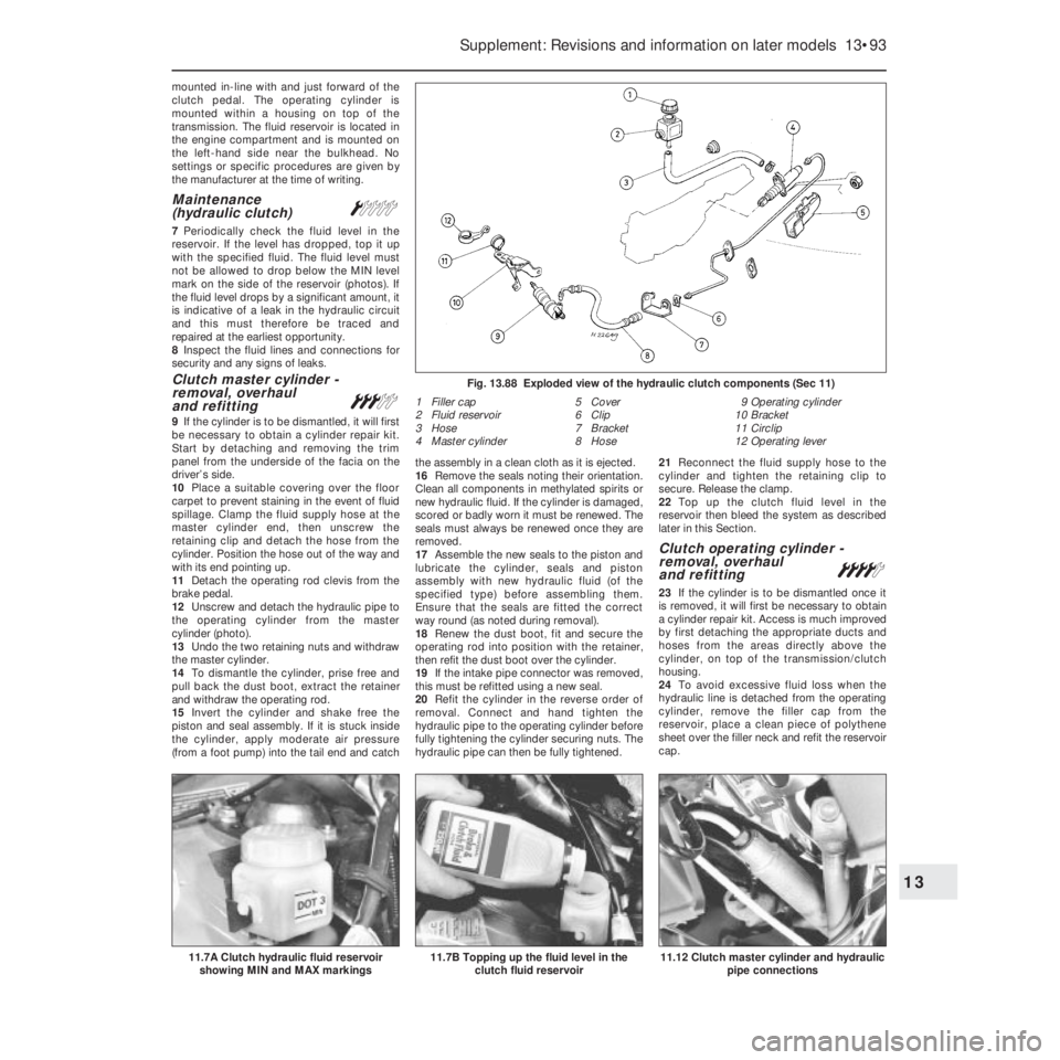 FIAT UNO 1983 Service Repair Manual mounted in-line with and just forward of the
clutch pedal. The operating cylinder is
mounted within a housing on top of the
transmission. The fluid reservoir is located in
the engine compartment and i FIAT UNO 1983 Service Repair Manual mounted in-line with and just forward of the
clutch pedal. The operating cylinder is
mounted within a housing on top of the
transmission. The fluid reservoir is located in
the engine compartment and i