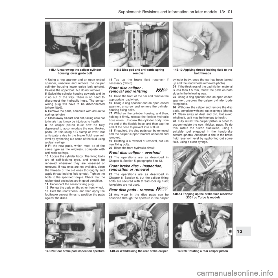 FIAT UNO 1983 Service Repair Manual 4Using a ring spanner and an open-ended
spanner, unscrew and remove the caliper
cylinder housing lower guide bolt (photo).
Release the upper bolt, but do not remove it.
5Swivel the cylinder housing up FIAT UNO 1983 Service Repair Manual 4Using a ring spanner and an open-ended
spanner, unscrew and remove the caliper
cylinder housing lower guide bolt (photo).
Release the upper bolt, but do not remove it.
5Swivel the cylinder housing up