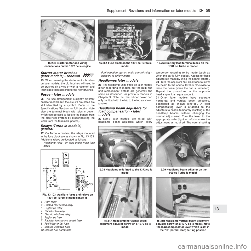 FIAT UNO 1983  Service Repair Manual Starter motor brushes 
(later models) - renewal#
25When renewing the starter motor brushes
on later models, the old brushes will need to
be crushed (in a vice or with a hammer) and
their leads then so