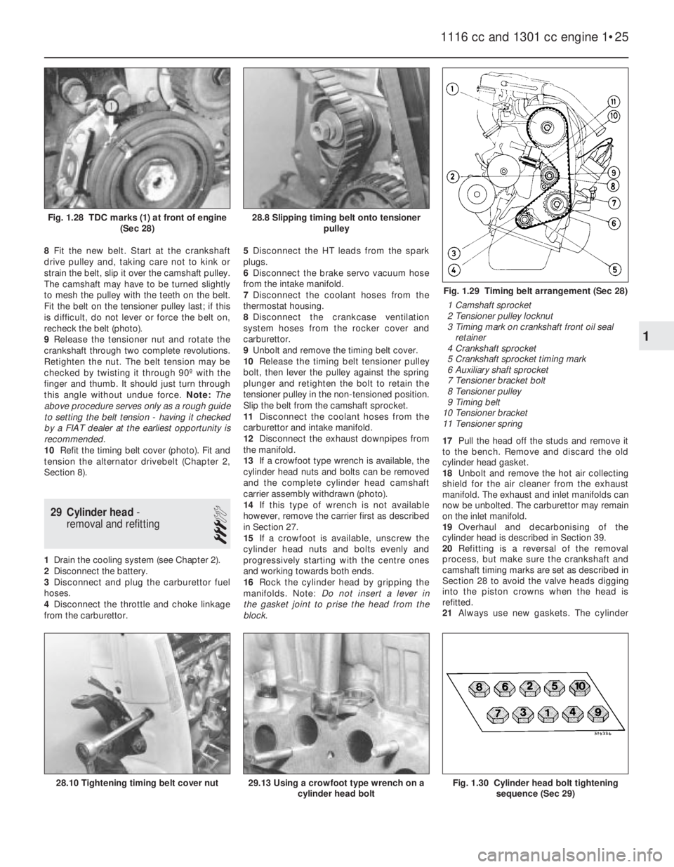 FIAT UNO 1983 Service Owners Guide 8Fit the new belt. Start at the crankshaft
drive pulley and, taking care not to kink or
strain the belt, slip it over the camshaft pulley.
The camshaft may have to be turned slightly
to mesh the pulle FIAT UNO 1983 Service Owners Guide 8Fit the new belt. Start at the crankshaft
drive pulley and, taking care not to kink or
strain the belt, slip it over the camshaft pulley.
The camshaft may have to be turned slightly
to mesh the pulle