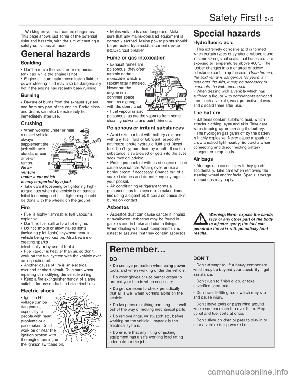 FIAT UNO 1983 Service Repair Manual Safety First!0•5
Working on your car can be dangerous.
This page shows just some of the potential
risks and hazards, with the aim of creating a
safety-conscious attitude.
General hazards
Scalding
FIAT UNO 1983 Service Repair Manual Safety First!0•5
Working on your car can be dangerous.
This page shows just some of the potential
risks and hazards, with the aim of creating a
safety-conscious attitude.
General hazards
Scalding