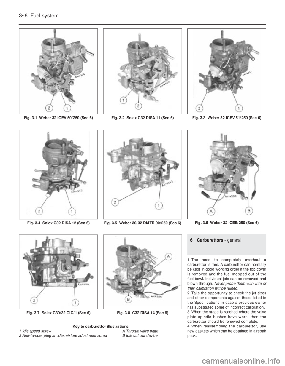 FIAT UNO 1983 Service Manual PDF 6 Carburettors- general
1The need to completely overhaul a
carburettor is rare. A carburettor can normally
be kept in good working order if the top cover
is removed and the fuel mopped out of the
fuel FIAT UNO 1983 Service Manual PDF 6 Carburettors- general
1The need to completely overhaul a
carburettor is rare. A carburettor can normally
be kept in good working order if the top cover
is removed and the fuel mopped out of the
fuel