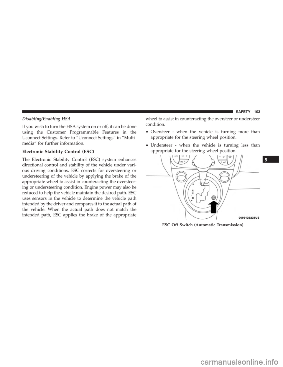 FIAT 500C 2019  Owners Manual Disabling/Enabling HSA
If you wish to turn the HSA system on or off, it can be done
using the Customer Programmable Features in the
Uconnect Settings. Refer to “Uconnect Settings” in “Multi-
med