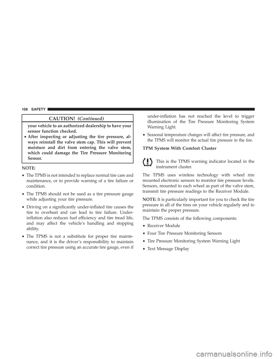 FIAT 500C 2019  Owners Manual CAUTION!(Continued)
your vehicle to an authorized dealership to have your
sensor function checked.
• After inspecting or adjusting the tire pressure, al-
ways reinstall the valve stem cap. This will