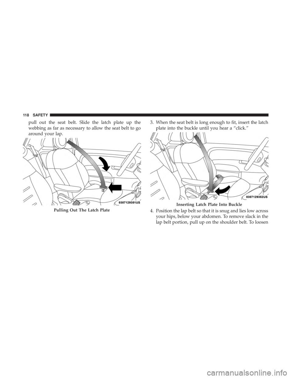 FIAT 500C 2019  Owners Manual pull out the seat belt. Slide the latch plate up the
webbing as far as necessary to allow the seat belt to go
around your lap.3. When the seat belt is long enough to fit, insert the latch
plate into t