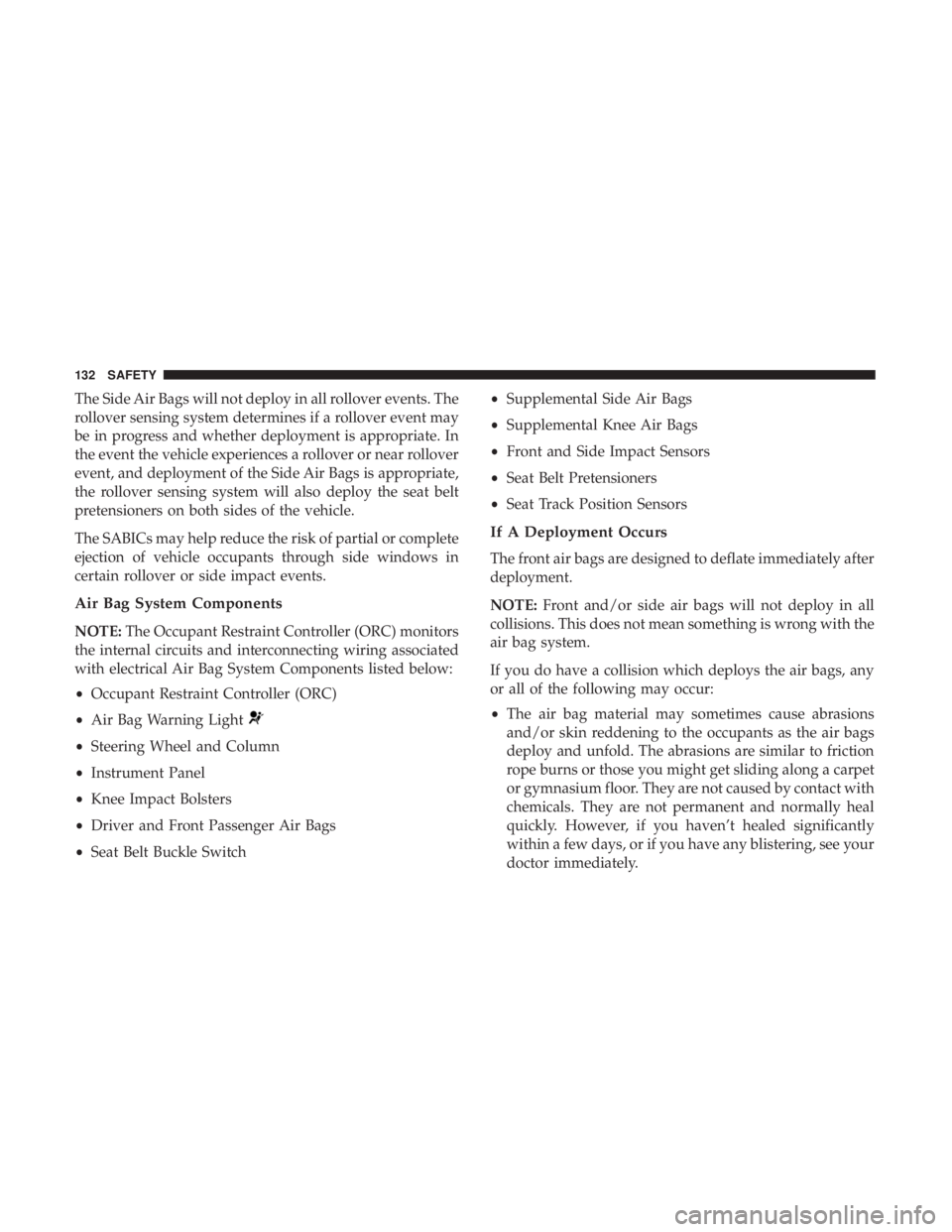 FIAT 500C 2019 User Guide The Side Air Bags will not deploy in all rollover events. The
rollover sensing system determines if a rollover event may
be in progress and whether deployment is appropriate. In
the event the vehicle 