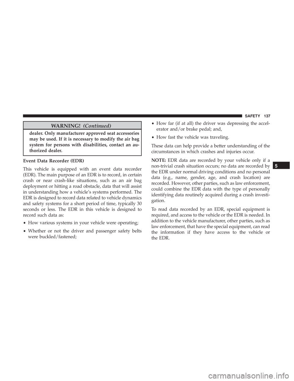 FIAT 500C 2019  Owners Manual WARNING!(Continued)
dealer. Only manufacturer approved seat accessories
may be used. If it is necessary to modify the air bag
system for persons with disabilities, contact an au-
thorized dealer.
Even