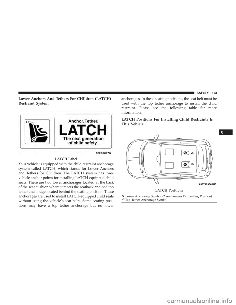 FIAT 500C 2019  Owners Manual Lower Anchors And Tethers For CHildren (LATCH)
Restraint System
Your vehicle is equipped with the child restraint anchorage
system called LATCH, which stands for Lower Anchors
and Tethers for CHildren