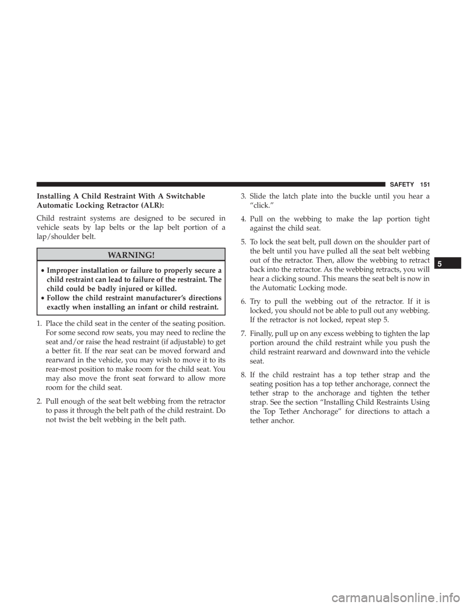 FIAT 500C 2019  Owners Manual Installing A Child Restraint With A Switchable
Automatic Locking Retractor (ALR):
Child restraint systems are designed to be secured in
vehicle seats by lap belts or the lap belt portion of a
lap/shou