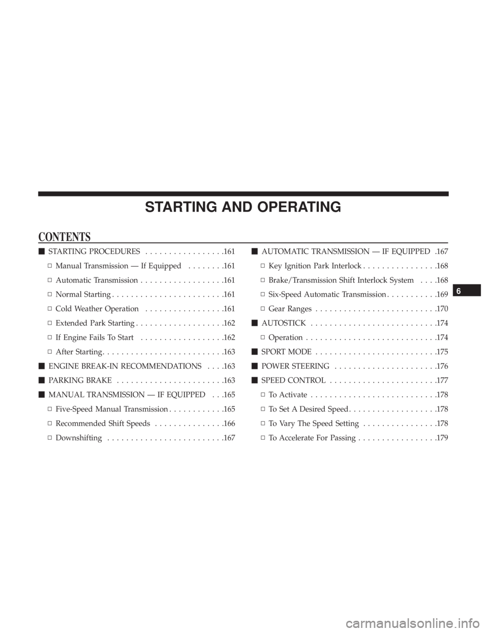 FIAT 500C 2019  Owners Manual STARTING AND OPERATING
CONTENTS
STARTING PROCEDURES .................161
▫ Manual Transmission — If Equipped ........161
▫ Automatic Transmission ..................161
▫ Normal Starting .....