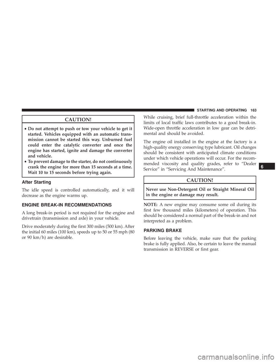 FIAT 500C 2019  Owners Manual CAUTION!
•Do not attempt to push or tow your vehicle to get it
started. Vehicles equipped with an automatic trans-
mission cannot be started this way. Unburned fuel
could enter the catalytic convert