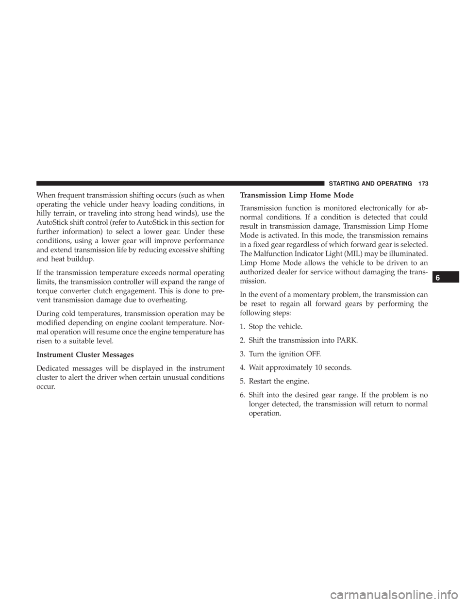FIAT 500C 2019  Owners Manual When frequent transmission shifting occurs (such as when
operating the vehicle under heavy loading conditions, in
hilly terrain, or traveling into strong head winds), use the
AutoStick shift control (