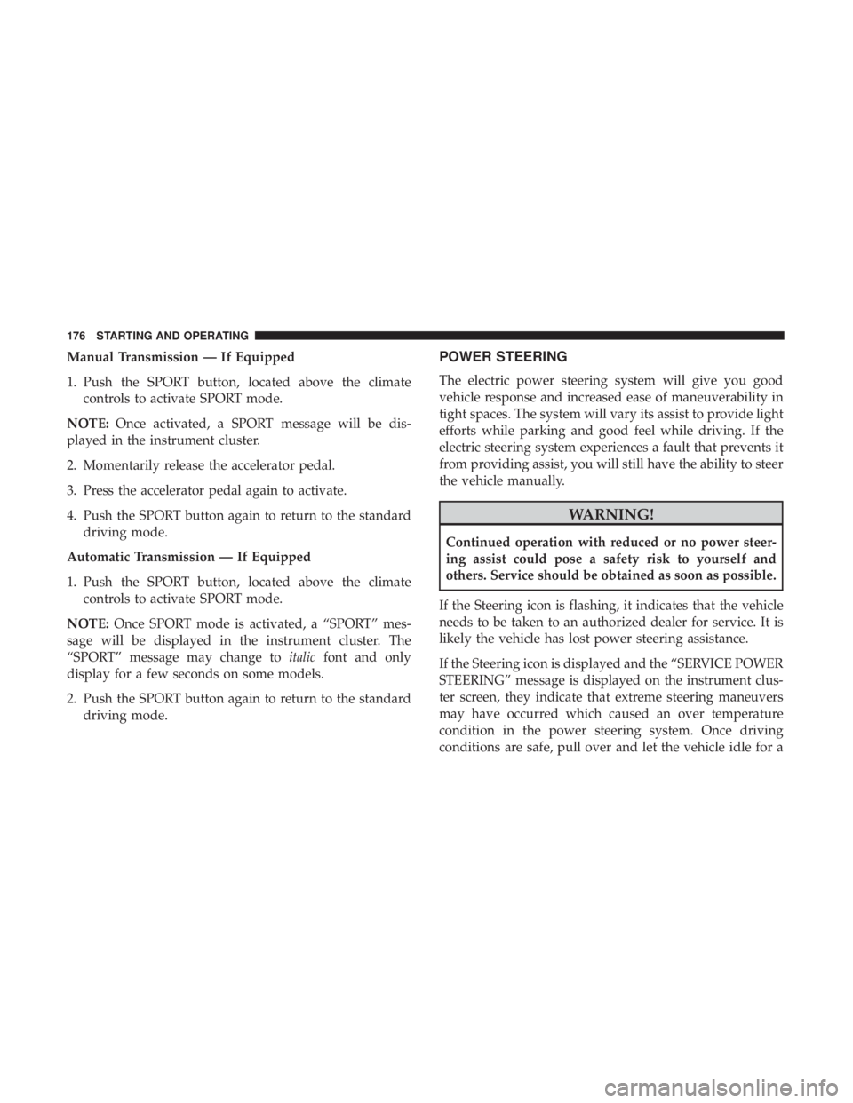FIAT 500C 2019  Owners Manual Manual Transmission — If Equipped
1. Push the SPORT button, located above the climatecontrols to activate SPORT mode.
NOTE: Once activated, a SPORT message will be dis-
played in the instrument clus