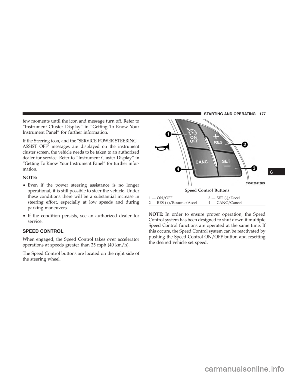 FIAT 500C 2019  Owners Manual few moments until the icon and message turn off. Refer to
“Instrument Cluster Display” in “Getting To Know Your
Instrument Panel” for further information.
If the Steering icon, and theSERVICE