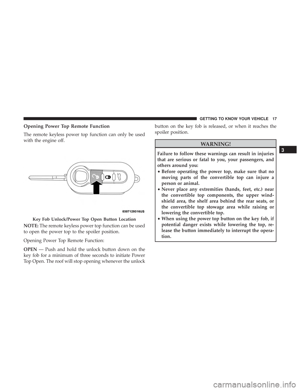 FIAT 500C 2019 User Guide Opening Power Top Remote Function
The remote keyless power top function can only be used
with the engine off.
NOTE:The remote keyless power top function can be used
to open the power top to the spoile