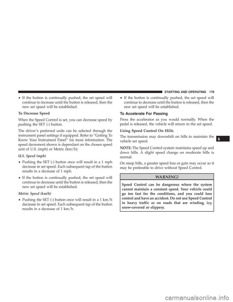 FIAT 500C 2019 Owners Manual •If the button is continually pushed, the set speed will
continue to increase until the button is released, then the
new set speed will be established.
To Decrease Speed
When the Speed Control is se FIAT 500C 2019 Owners Manual •If the button is continually pushed, the set speed will
continue to increase until the button is released, then the
new set speed will be established.
To Decrease Speed
When the Speed Control is se