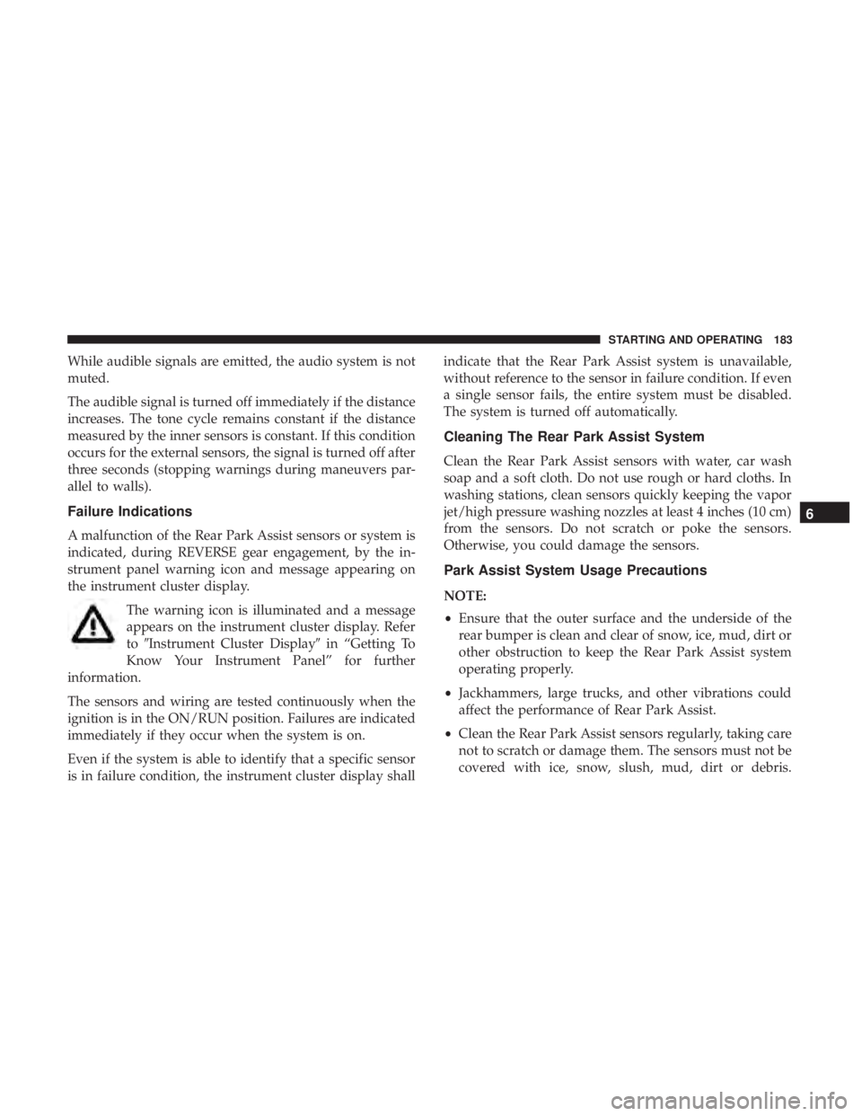 FIAT 500C 2019 User Guide While audible signals are emitted, the audio system is not
muted.
The audible signal is turned off immediately if the distance
increases. The tone cycle remains constant if the distance
measured by th