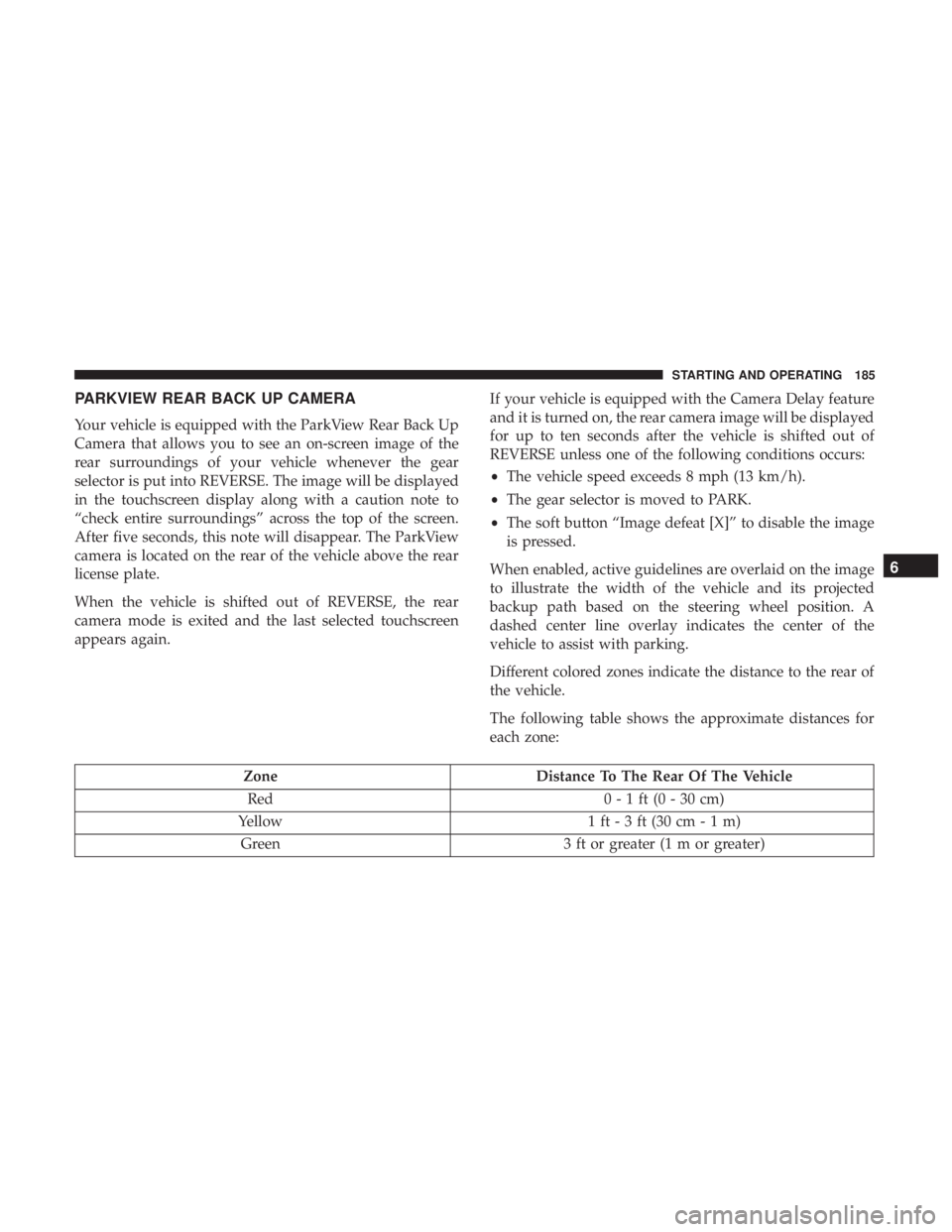 FIAT 500C 2019 Owners Manual PARKVIEW REAR BACK UP CAMERA
Your vehicle is equipped with the ParkView Rear Back Up
Camera that allows you to see an on-screen image of the
rear surroundings of your vehicle whenever the gear
selecto FIAT 500C 2019 Owners Manual PARKVIEW REAR BACK UP CAMERA
Your vehicle is equipped with the ParkView Rear Back Up
Camera that allows you to see an on-screen image of the
rear surroundings of your vehicle whenever the gear
selecto