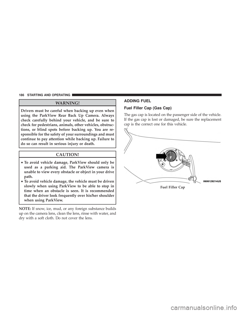 FIAT 500C 2019 Owners Manual WARNING!
Drivers must be careful when backing up even when
using the ParkView Rear Back Up Camera. Always
check carefully behind your vehicle, and be sure to
check for pedestrians, animals, other vehi FIAT 500C 2019 Owners Manual WARNING!
Drivers must be careful when backing up even when
using the ParkView Rear Back Up Camera. Always
check carefully behind your vehicle, and be sure to
check for pedestrians, animals, other vehi