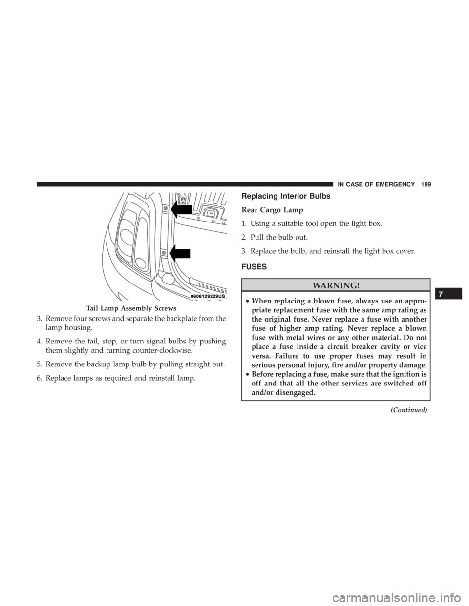 FIAT 500C 2019  Owners Manual 3. Remove four screws and separate the backplate from thelamp housing.
4. Remove the tail, stop, or turn signal bulbs by pushing them slightly and turning counter-clockwise.
5. Remove the backup lamp 